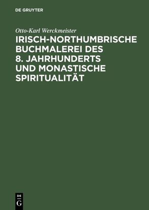 Irisch-northumbrische Buchmalerei des 8. Jahrhunderts und monastische Spiritualität von Werckmeister,  Otto Karl