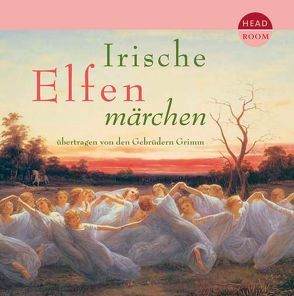 Irische Elfenmärchen von Grimm,  Jacob, Grimm,  Wilhelm, Haase,  Matthias, Hoger,  Nina, Postel,  Sabine, Singer,  Theresia