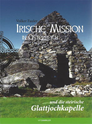 Irische Mission in Österreich und die steirische Glattjochkapelle von Volker,  Fauler