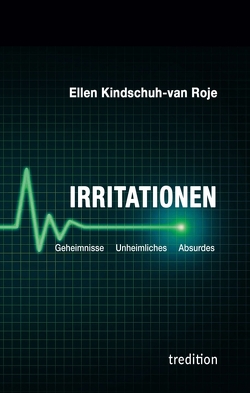 Irritationen – Geheimnisse Unheimliches Absurdes von Kindschuh-van Roje,  Ellen