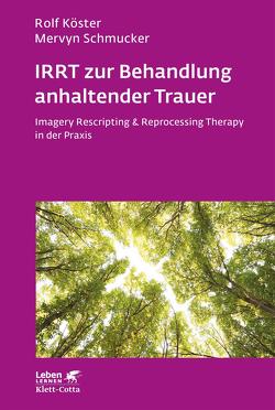 IRRT zur Behandlung anhaltender Trauer (Leben Lernen, Bd. 286) von Köster,  Rolf, Maercker,  Andreas, Schmucker,  Mervyn