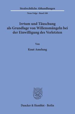 Irrtum und Täuschung als Grundlage von Willensmängeln bei der Einwilligung des Verletzten. von Amelung,  Knut