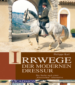 Irrwege der modernen Dressur von Karl,  Philippe