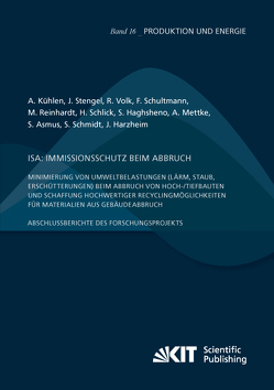 ISA: Immissionsschutz beim Abbruch – Minimierung von Umweltbelastungen (Lärm, Staub, Erschütterungen) beim Abbruch von Hoch-/Tiefbauten und Schaffung hochwertiger Recyclingmöglichkeiten für Materialien aus Gebäudeabbruch von Asmus,  Stefan, Haghsheno,  Shervin, Harzheim,  Johannes, Kühlen,  Anna, Mettke,  Angelika, Reinhardt,  Markus, Schlick,  Heinrich, Schmidt,  Stephanie, Schultmann,  Frank, Stengel,  Julian, Volk,  Rebekka