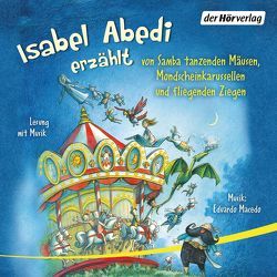 Isabel Abedi erzählt von Samba tanzenden Mäusen, Mondscheinkarussellen und fliegenden Ziegen von Abedi,  Isabel, Macedo,  Eduardo
