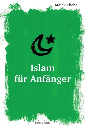 Islam für Anfänger von Chebel,  Malek, Linder,  Alexandra Maria