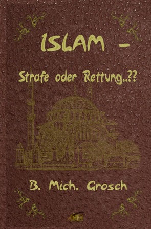 Islam – Strafe oder Rettung..?? von Grosch,  Bernd Michael