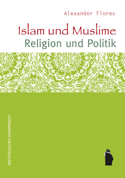Islam und Muslime – Religion und Politik von Flores,  Alexander