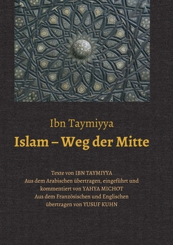 Islam – Weg der Mitte von Ibn Taymiyya,  Taqī ad-Dīn Ahmad, Kuhn,  Yusuf, Michot,  Yahya