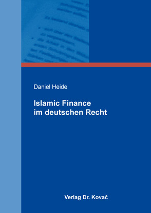 Islamic Finance im deutschen Recht von Heide,  Daniel