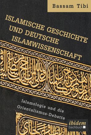 Islamische Geschichte und deutsche Islamwissenschaft von Tibi,  Bassam