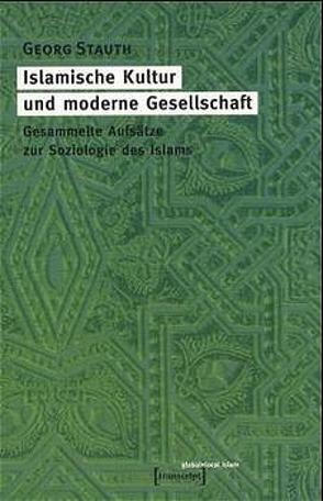 Islamische Kultur und moderne Gesellschaft von Stauth,  Georg