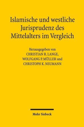 Islamische und westliche Jurisprudenz des Mittelalters im Vergleich von Lange,  Christian R., Müller,  Wolfgang P., Neumann,  Christoph K.
