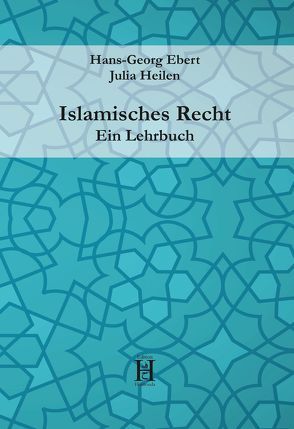 Islamisches Recht. Ein Lehrbuch von Ebert,  Hans-Georg, Heilen,  Julia