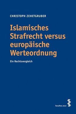 Islamisches Strafrecht versus europäische Werteordnung von Zehetgruber,  Christoph