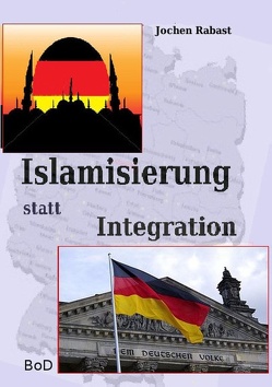 Islamisierung statt Integration von Rabast,  Jochen