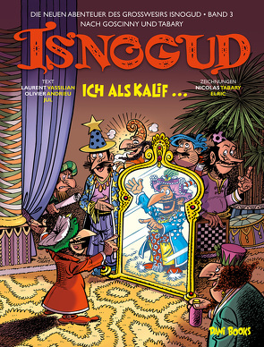 Isnogud: Ich als Kalif … (Die neuen Abenteuer des Großwesirs Isnogud, Band 3) von Andrieu,  Olivier, Dufau,  Elric, Jöken,  Klaus, Rohleder,  Jano, Tabary,  Nicolas, Vassilian,  Laurent