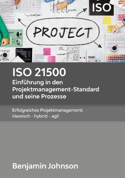 ISO 21500 – Einführung in den Projektmanagement-Standard und seine Prozesse von Johnson,  Benjamin