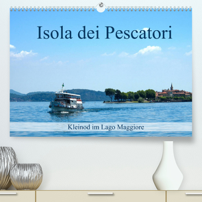 Isola dei Pescatori im Lago Maggiore (Premium, hochwertiger DIN A2 Wandkalender 2022, Kunstdruck in Hochglanz) von J. Richtsteig,  Walter