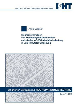 Isolationsvermögen von Freileitungsisolatoren unter elektrischer AC-/DC-Mischfeldbelastung in verschmutzter Umgebung von Wagner,  André