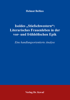 Isoldes „Stiefschwestern“: Literarisches Frauenleben in der vor- und frühhöfischen Epik von Beifuss,  Helmut