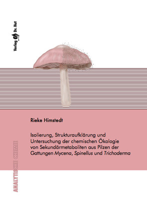 Isolierung, Strukturaufklärung und Untersuchung der chemischen Ökologie von Sekundärmetaboliten aus Pilzen der Gattungen Mycena, Spinellus und Trichoderma von Himstedt,  Rieke