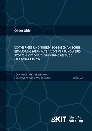 Isothermes und thermisch-mechanisches Ermüdungsverhalten von Verbundwerkstoffen mit Durchdringungsgefüge (Preform-MMCs) von Ulrich,  Oliver