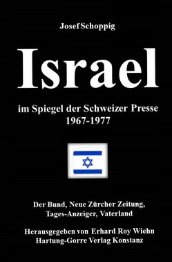 Israel im Spiegel der Schweizer Presse 1967-1977 von Schoppig,  Josef, Wiehn,  Erhard Roy