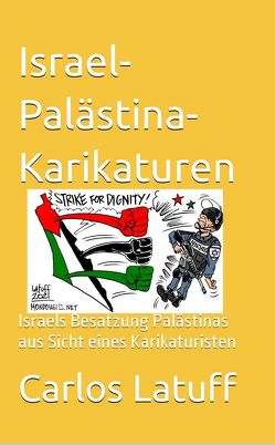 Israel-Palästina-Karikaturen von Drescher,  Andrea, Hecht-Galinski,  Evelyn, Latuff,  Carlos, Mitschka,  Jochen