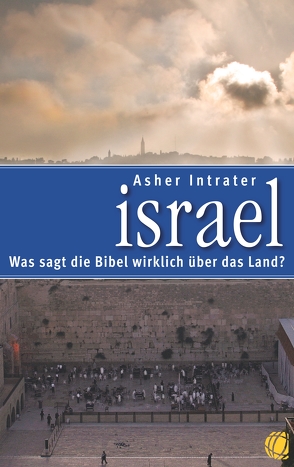 Israel – Was sagt die Bibel wirklich über das Land? von Intrater,  Asher
