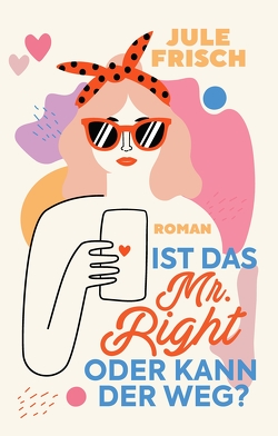 Ist das Mr. Right oder kann der weg? von FAVORITBUERO, Frisch,  Jule, Schmid,  BÜCHERMACHEREI · Gabi