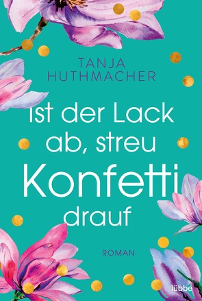 Ist der Lack ab, streu Konfetti drauf von Huthmacher,  Tanja