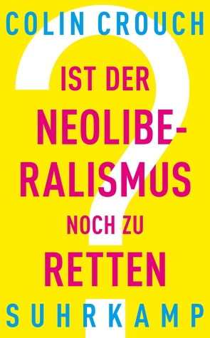 Ist der Neoliberalismus noch zu retten? von Crouch,  Colin, Jakubzik,  Frank