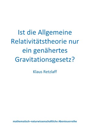 Ist die Allgemeine Relativitätstheorie nur ein genähertes Gravitationsgesetz? von Retzlaff,  Klaus