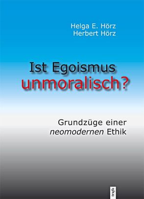 Ist Egoismus unmoralisch? von Hörz,  Helga E., Hörz,  Herbert