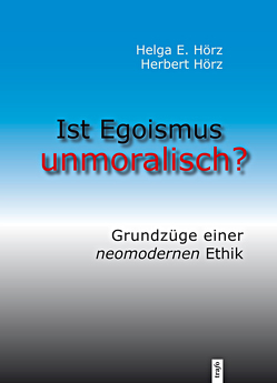 Ist Egoismus unmoralisch? von Hörz,  Helga E., Hörz,  Herbert