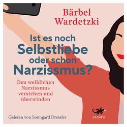 Ist es noch Selbstliebe oder schon Narzissmus? von Dressler,  Sonngard, Wardetzki,  Bärbel