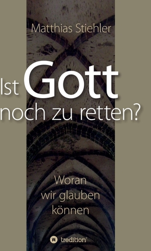 Ist Gott noch zu retten? von Stiehler,  Matthias