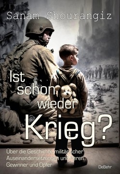 Ist schon wieder Krieg? – Über die Geschichte militärischer Auseinandersetzungen und deren Gewinner und Opfe von Shourangiz,  Sanam