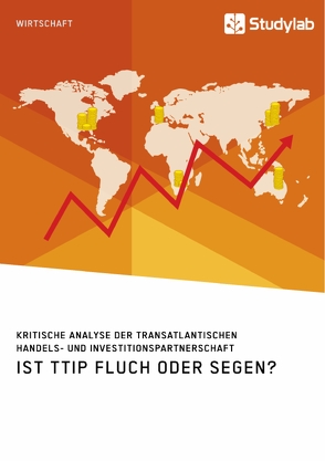Ist TTIP Fluch oder Segen? Kritische Analyse der Transatlantischen Handels- und Investitionspartnerschaft von anonym
