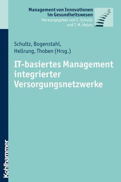 IT-basiertes Management integrierter Versorgungsnetzwerke von Bogenstahl,  Christoph, Hellrung,  Nils, Helms,  Thomas, Schultz,  Carsten, Thoben,  Wilfried