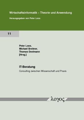 IT-Beratung – Consulting zwischen Wissenschaft und Praxis von Breitner,  Michael, Deelmann,  Thomas, Loos,  Peter