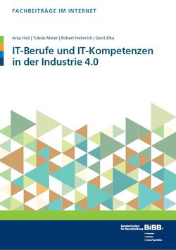 IT-Berufe und IT-Kompetenzen in der Industrie 4.0 von Hall,  Anja, Helmrich,  Robert, Maier,  Tobias, Zika,  Gerd
