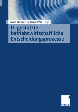 IT-gestützte betriebswirtschaftliche Entscheidungsprozesse von Jahnke,  Bernd, Wall,  Friederike
