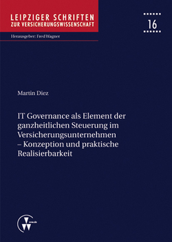 IT Governance als Element der ganzheitlichen Steuerung im Versicherungsunternehmen – Konzeption und praktische Realisierbarkeit von Diez,  Martin, Wagner,  Fred