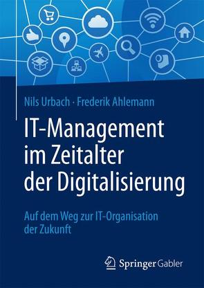 IT-Management im Zeitalter der Digitalisierung von Ahlemann,  Frederik, Urbach,  Nils