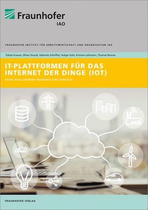 IT-Plattformen für das Internet der Dinge. von Kett,  Holger, Krause,  Tobias, Lehmann,  Kristian, Renner,  Thomas, Scheffler,  Gabriele, Strauß,  Oliver