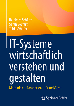 IT-Systeme wirtschaftlich verstehen und gestalten von Schütte,  Reinhard, Seufert,  Sarah, Wulfert,  Tobias