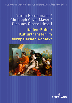 Italien-Polen: Kulturtransfer im europäischen Kontext von Henzelmann,  Martin, Mayer,  Christoph Oliver, Olcese,  Gianluca