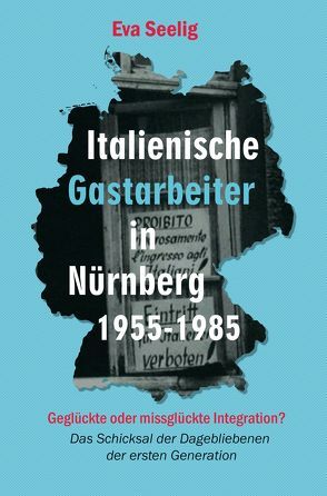 Italienische Gastarbeiter in Nürnberg 1955-1985 von Seelig,  Eva